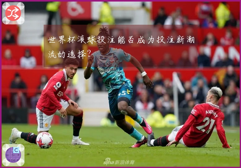 世界杯滚球投注能否成为投注新潮流的选择？