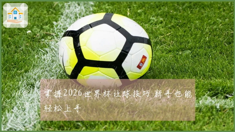 掌握2026世界杯让球技巧 新手也能轻松上手