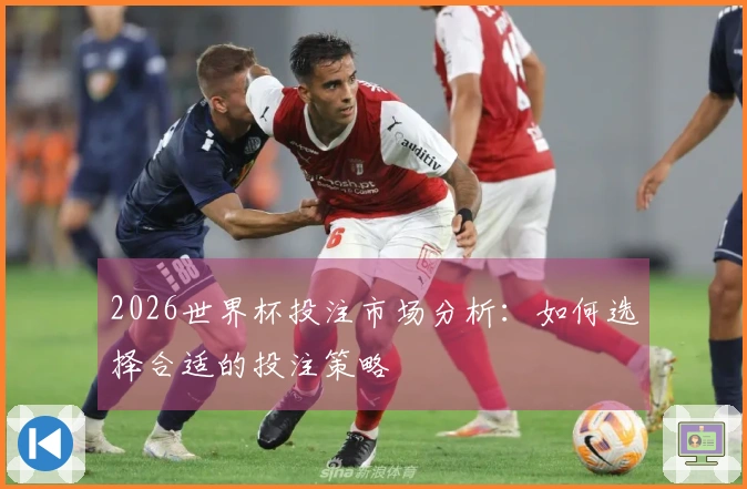 2026世界杯投注市场分析：如何选择合适的投注策略
